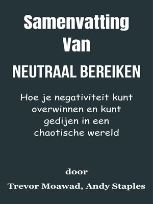 cover image of Samenvatting Van Neutraal bereiken Hoe je negativiteit kunt overwinnen en kunt gedijen in een chaotische wereld  door Trevor Moawad, Andy Staples
